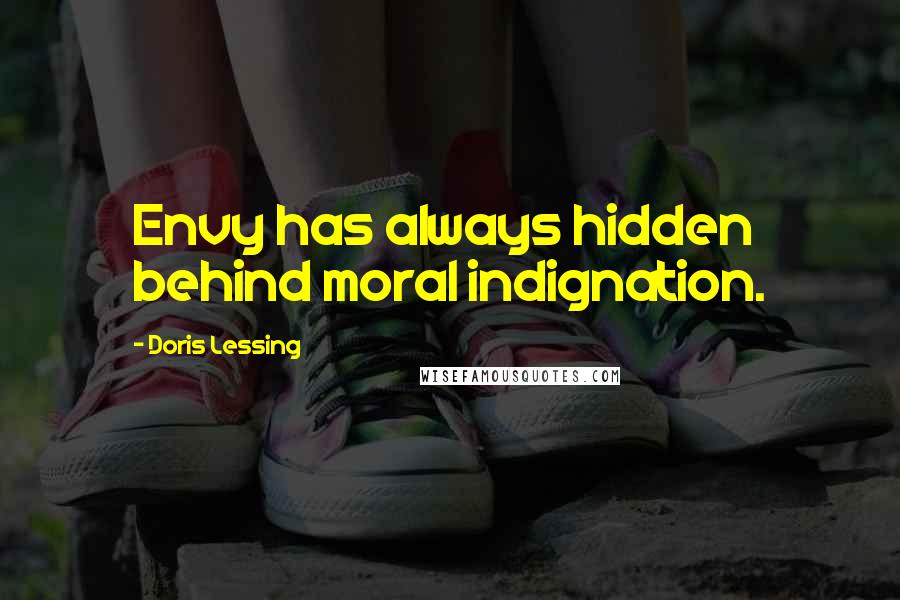 Doris Lessing Quotes: Envy has always hidden behind moral indignation.