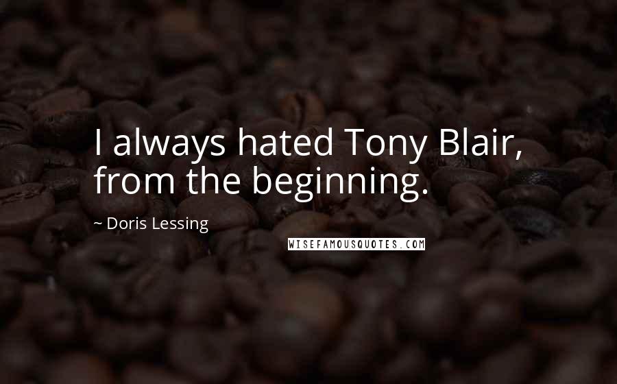 Doris Lessing Quotes: I always hated Tony Blair, from the beginning.
