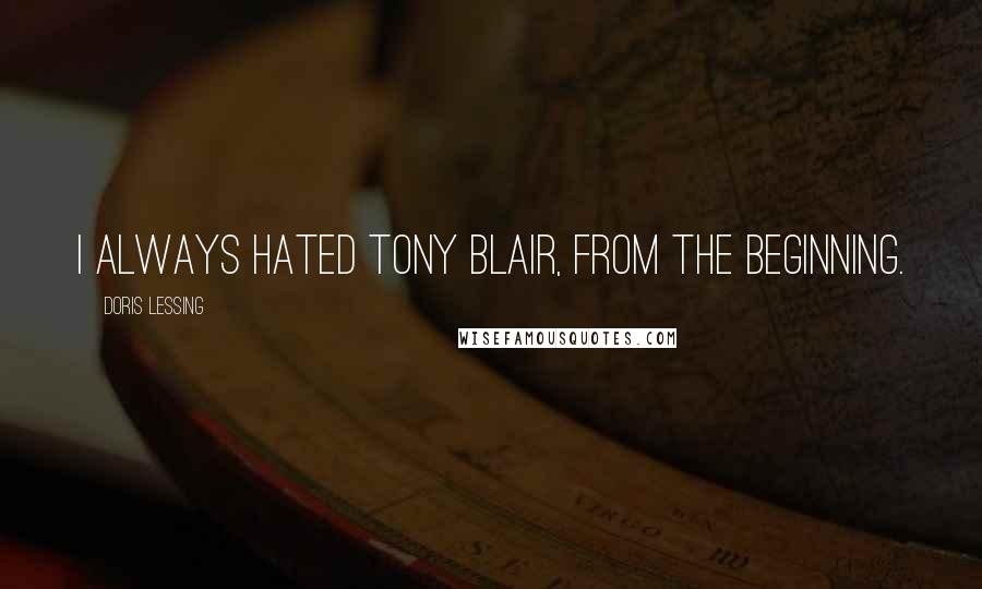 Doris Lessing Quotes: I always hated Tony Blair, from the beginning.