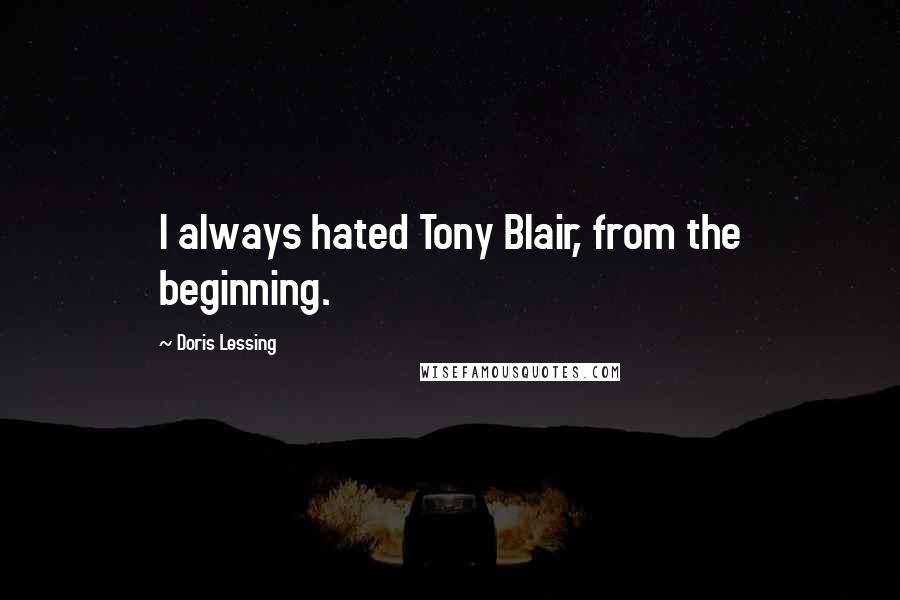 Doris Lessing Quotes: I always hated Tony Blair, from the beginning.