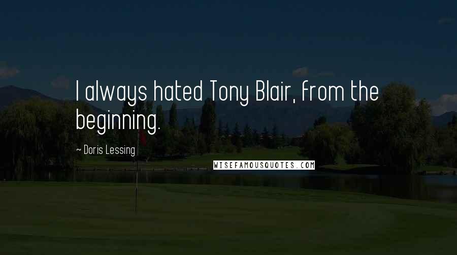 Doris Lessing Quotes: I always hated Tony Blair, from the beginning.