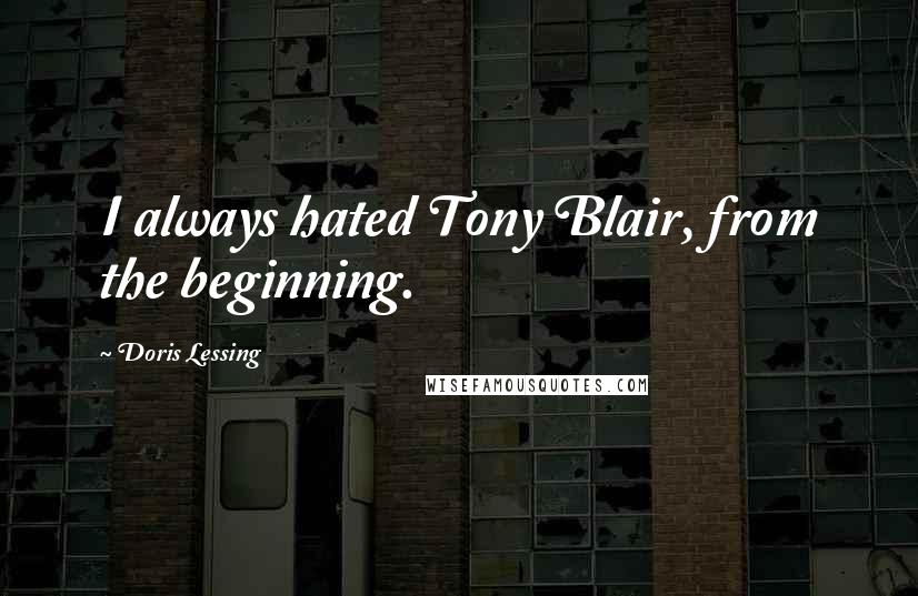 Doris Lessing Quotes: I always hated Tony Blair, from the beginning.