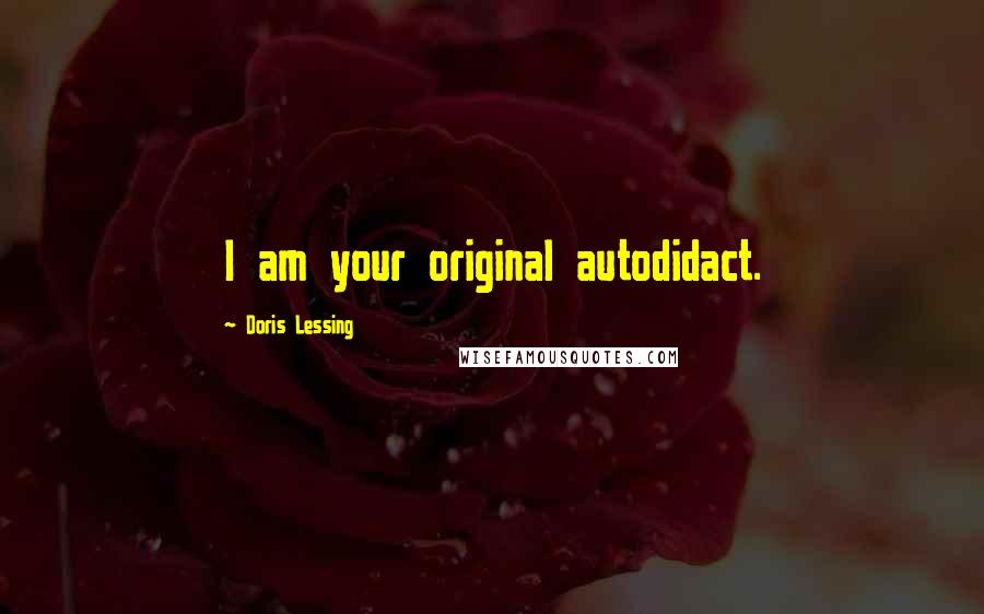 Doris Lessing Quotes: I am your original autodidact.