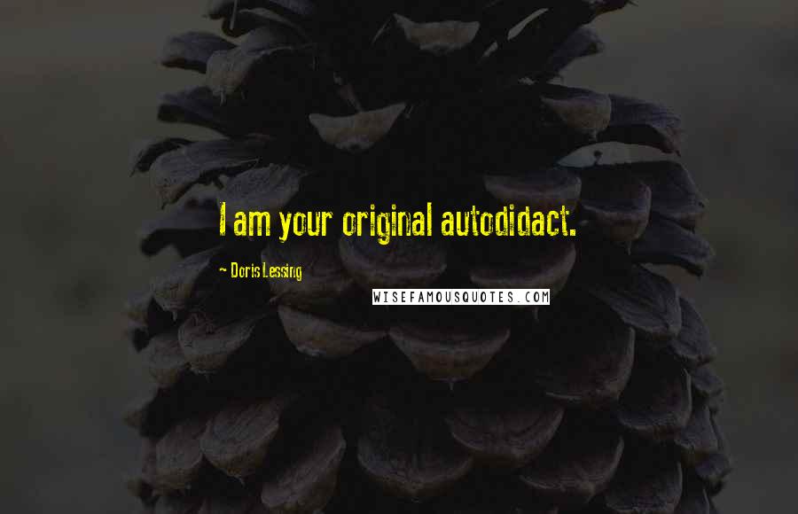 Doris Lessing Quotes: I am your original autodidact.