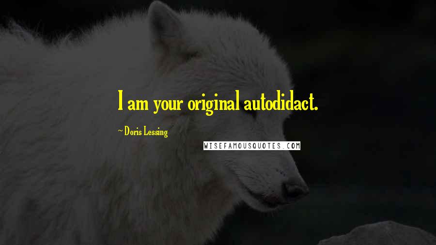Doris Lessing Quotes: I am your original autodidact.