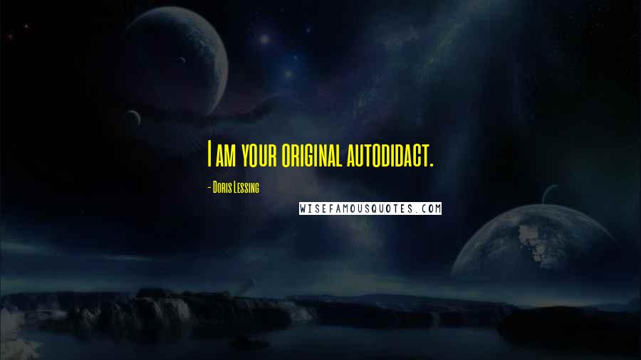 Doris Lessing Quotes: I am your original autodidact.