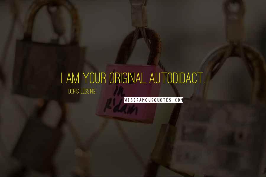 Doris Lessing Quotes: I am your original autodidact.
