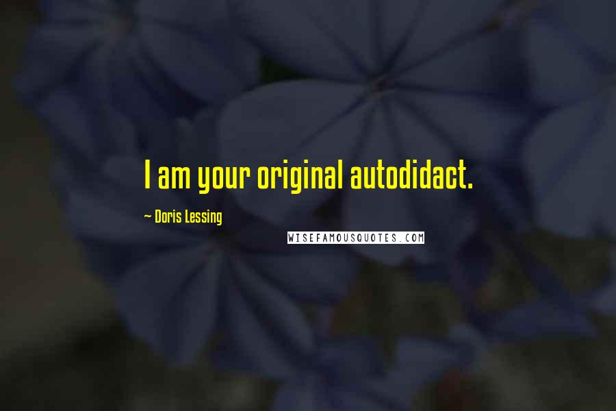 Doris Lessing Quotes: I am your original autodidact.