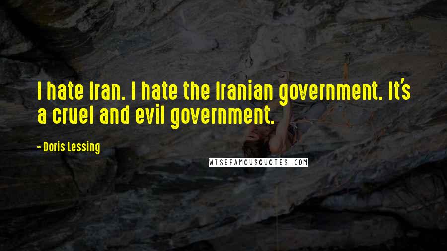 Doris Lessing Quotes: I hate Iran. I hate the Iranian government. It's a cruel and evil government.