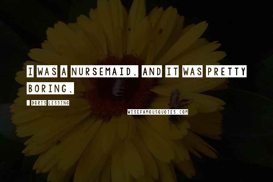 Doris Lessing Quotes: I was a nursemaid. And it was pretty boring.