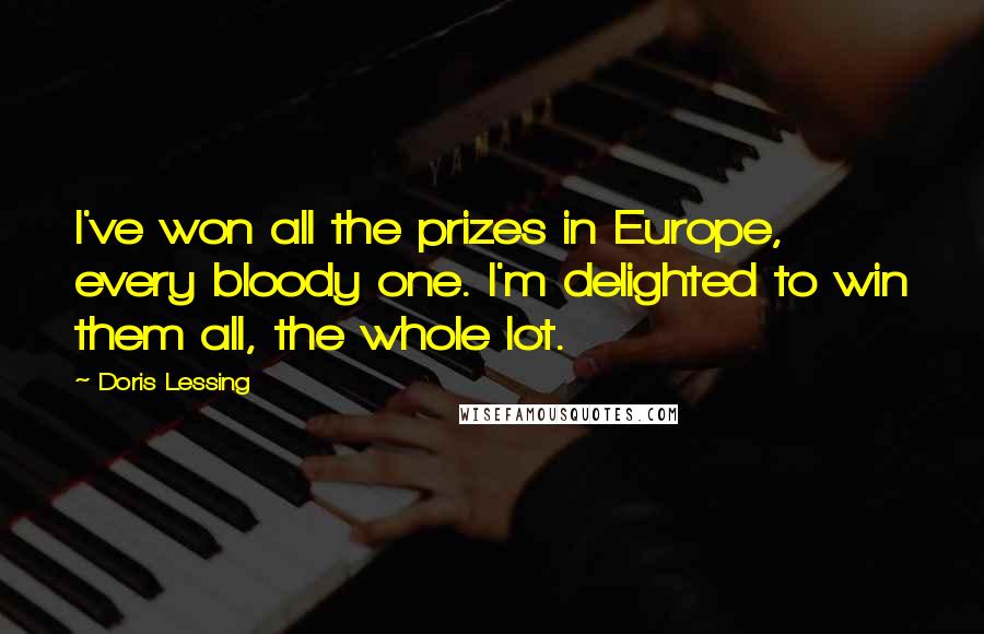 Doris Lessing Quotes: I've won all the prizes in Europe, every bloody one. I'm delighted to win them all, the whole lot.