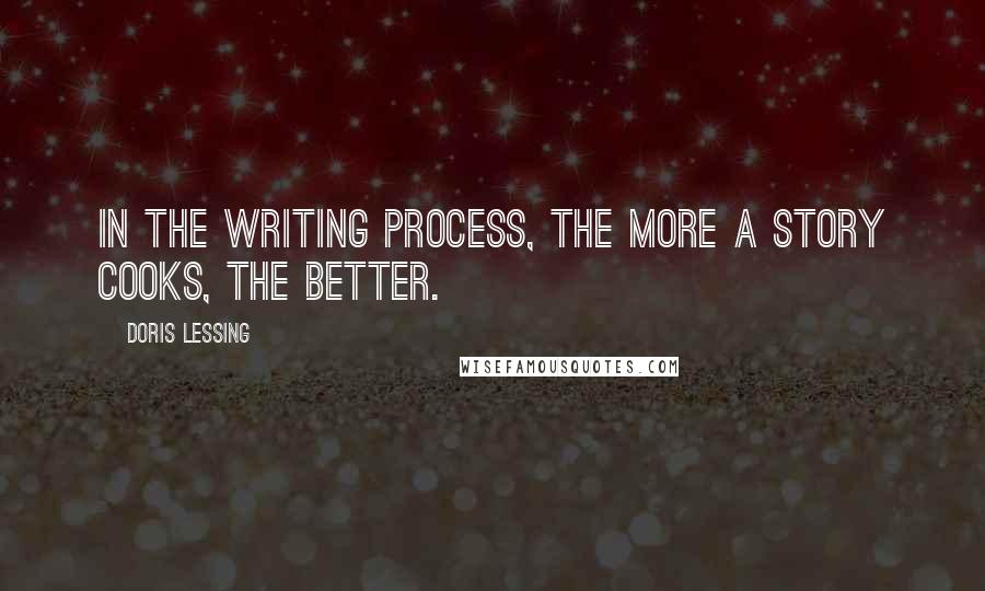 Doris Lessing Quotes: In the writing process, the more a story cooks, the better.