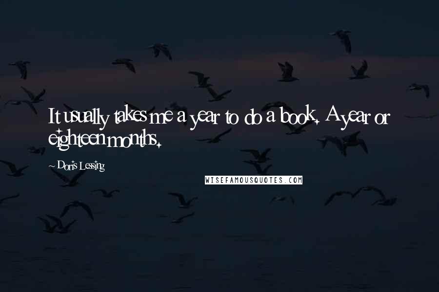 Doris Lessing Quotes: It usually takes me a year to do a book. A year or eighteen months.