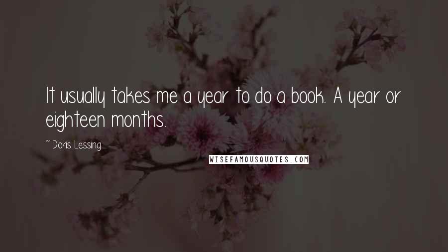 Doris Lessing Quotes: It usually takes me a year to do a book. A year or eighteen months.