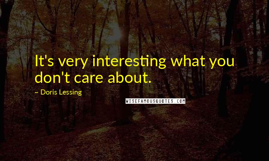 Doris Lessing Quotes: It's very interesting what you don't care about.