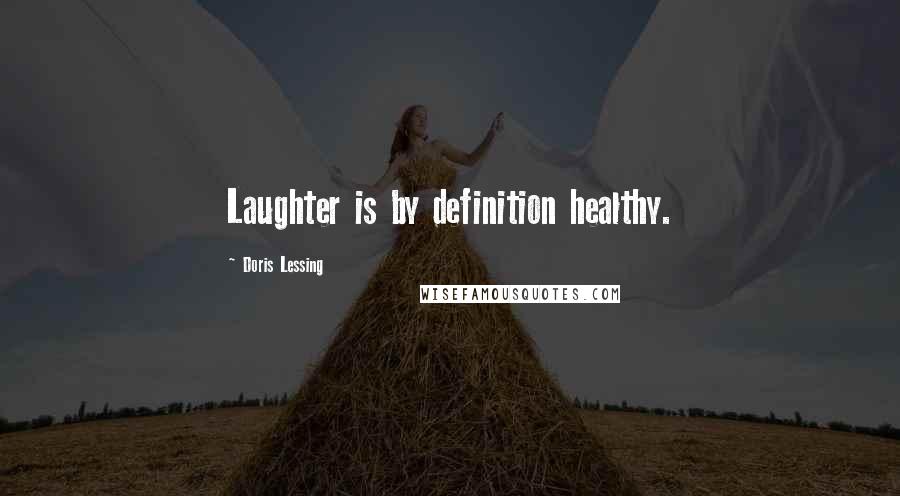 Doris Lessing Quotes: Laughter is by definition healthy.