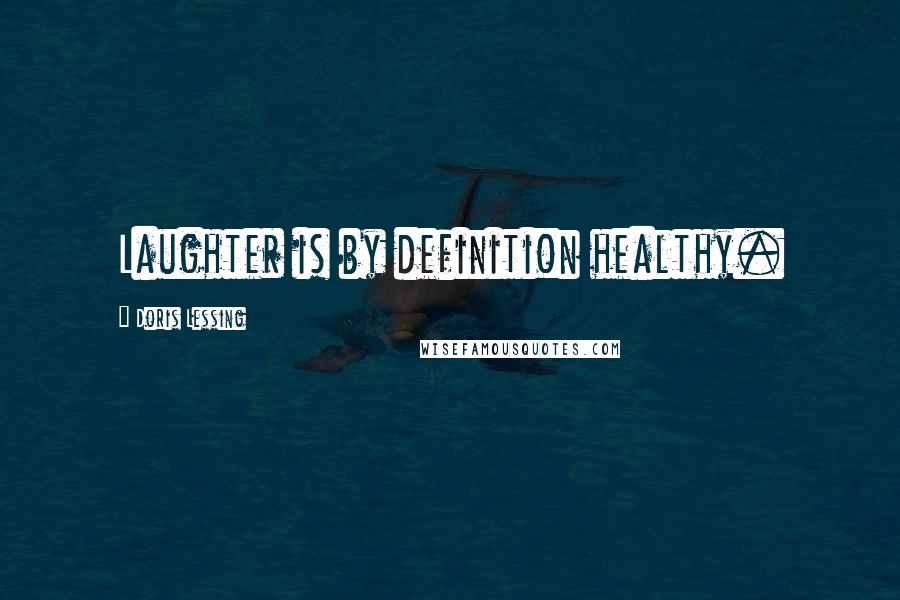 Doris Lessing Quotes: Laughter is by definition healthy.