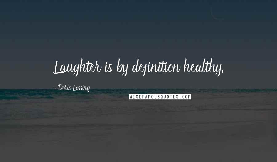 Doris Lessing Quotes: Laughter is by definition healthy.