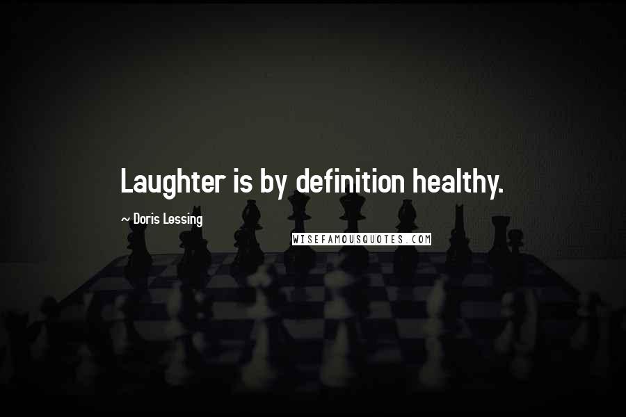 Doris Lessing Quotes: Laughter is by definition healthy.