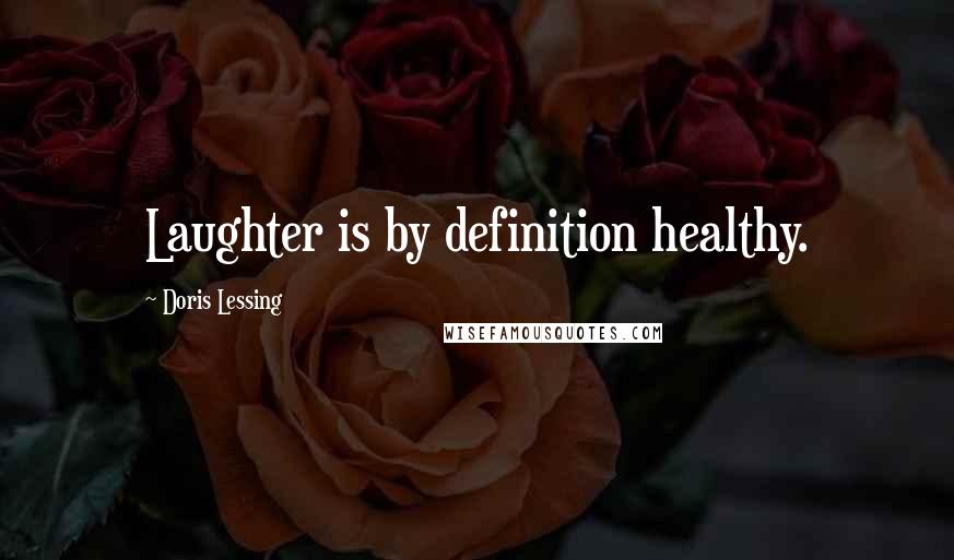 Doris Lessing Quotes: Laughter is by definition healthy.