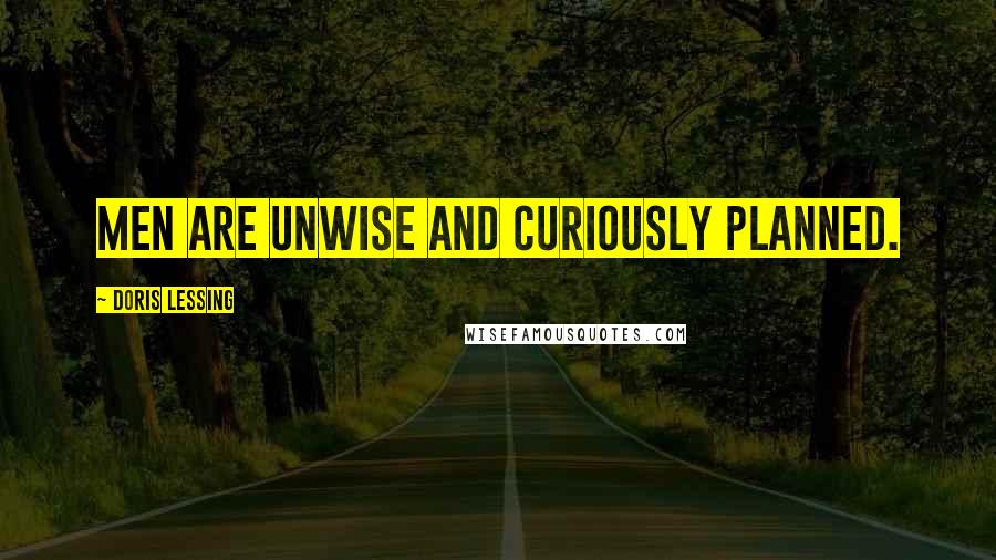 Doris Lessing Quotes: Men are unwise and curiously planned.