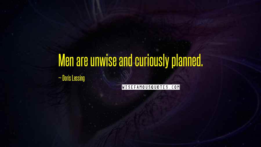 Doris Lessing Quotes: Men are unwise and curiously planned.