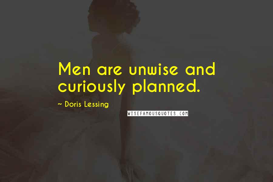 Doris Lessing Quotes: Men are unwise and curiously planned.
