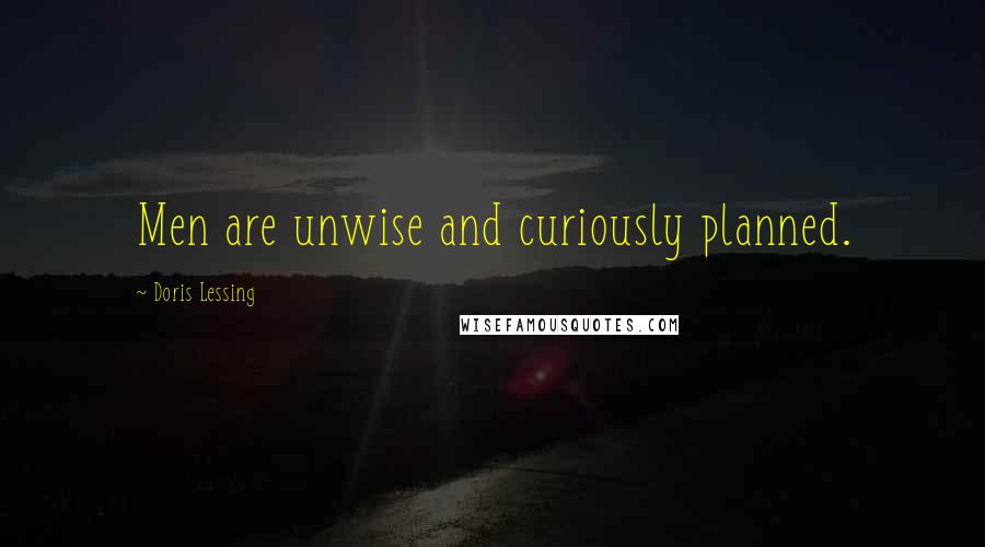 Doris Lessing Quotes: Men are unwise and curiously planned.