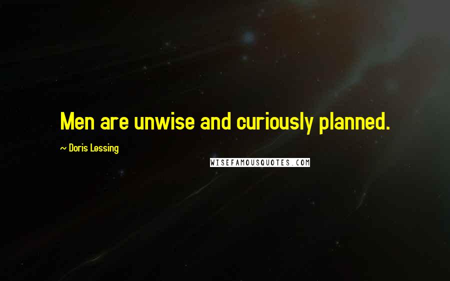 Doris Lessing Quotes: Men are unwise and curiously planned.