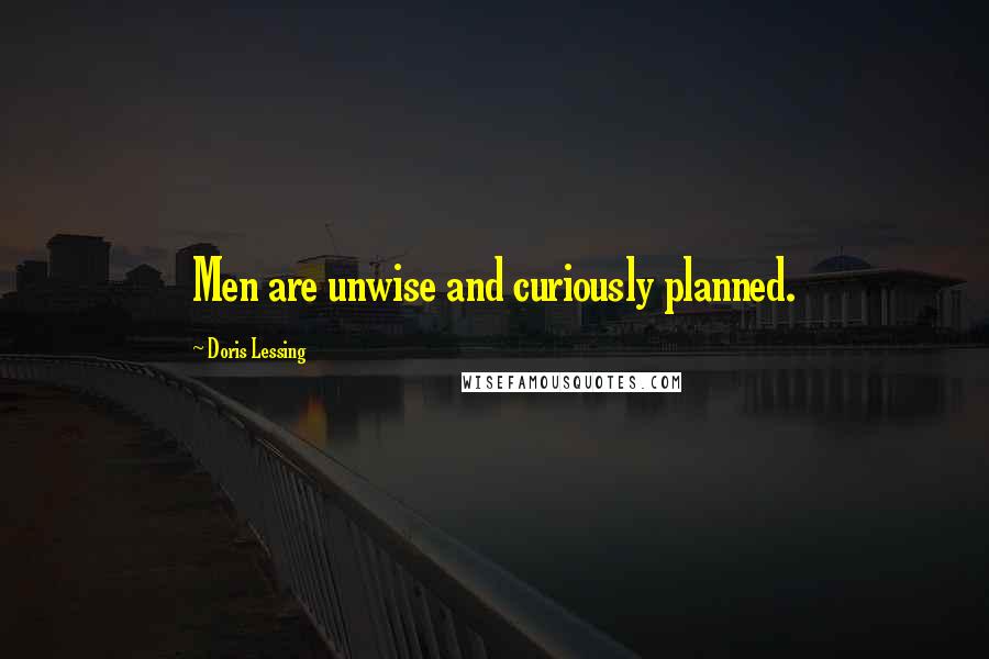 Doris Lessing Quotes: Men are unwise and curiously planned.