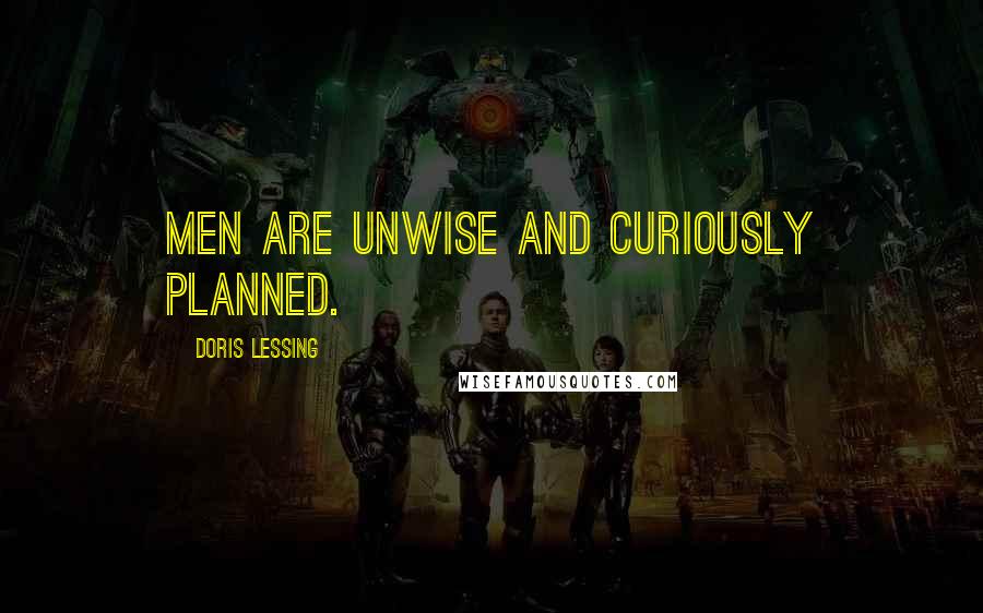 Doris Lessing Quotes: Men are unwise and curiously planned.