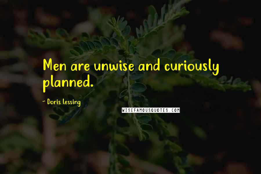 Doris Lessing Quotes: Men are unwise and curiously planned.