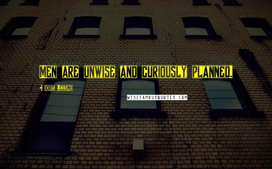 Doris Lessing Quotes: Men are unwise and curiously planned.
