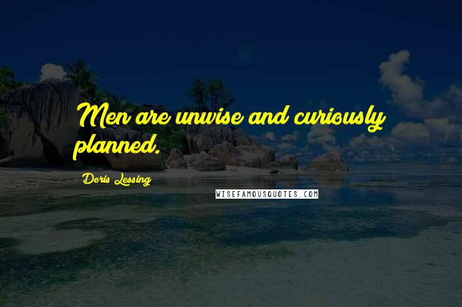 Doris Lessing Quotes: Men are unwise and curiously planned.
