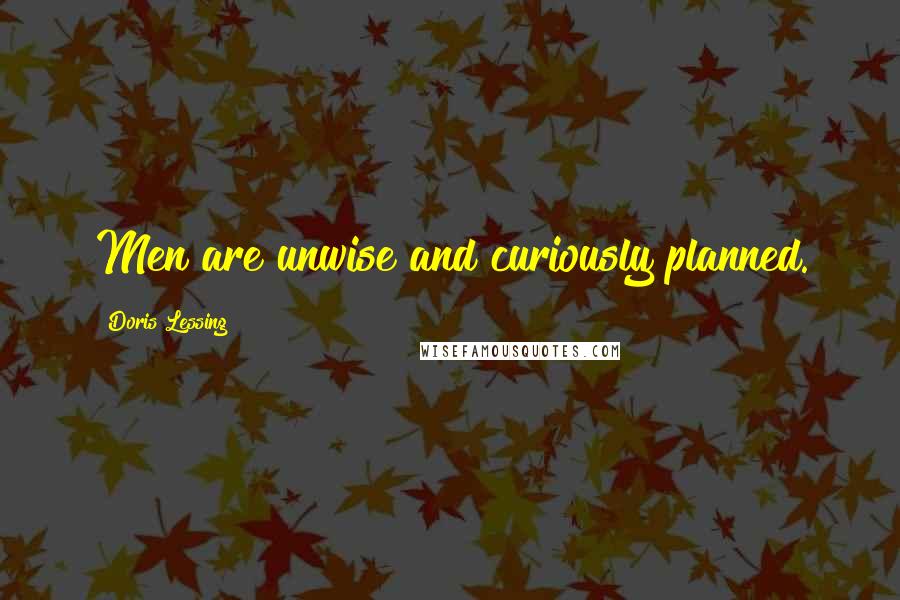 Doris Lessing Quotes: Men are unwise and curiously planned.