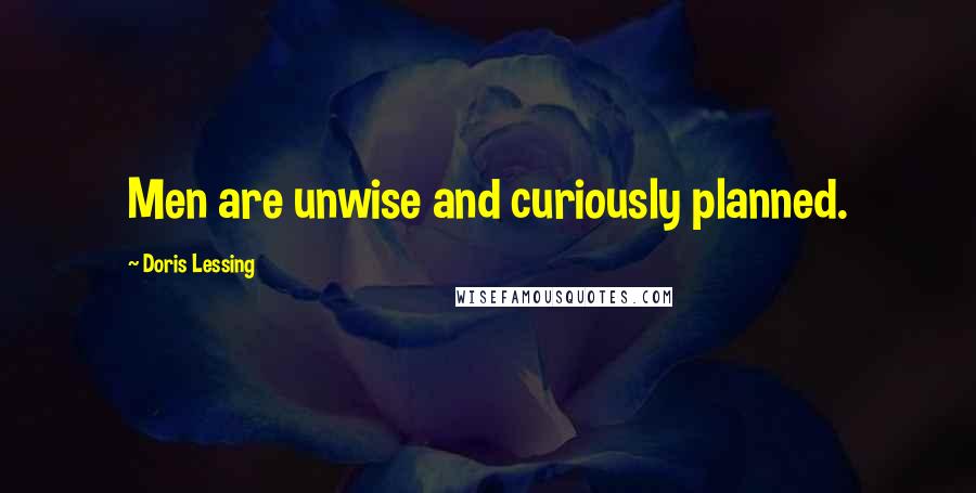 Doris Lessing Quotes: Men are unwise and curiously planned.