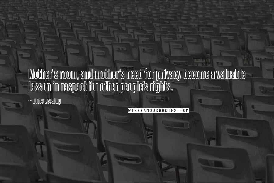 Doris Lessing Quotes: Mother's room, and mother's need for privacy become a valuable lesson in respect for other people's rights.