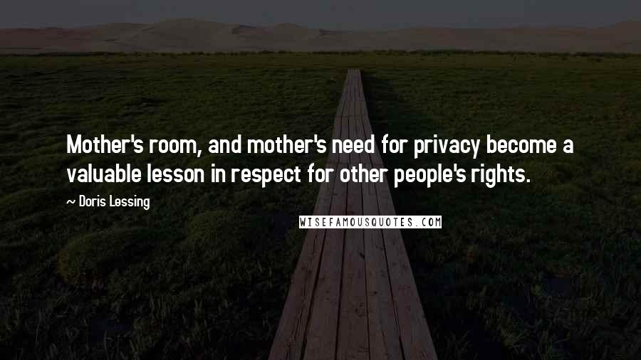 Doris Lessing Quotes: Mother's room, and mother's need for privacy become a valuable lesson in respect for other people's rights.
