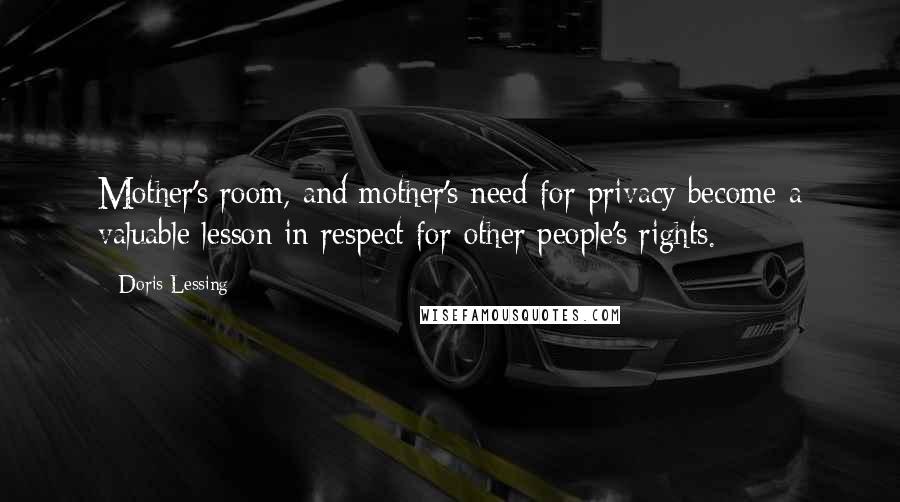 Doris Lessing Quotes: Mother's room, and mother's need for privacy become a valuable lesson in respect for other people's rights.