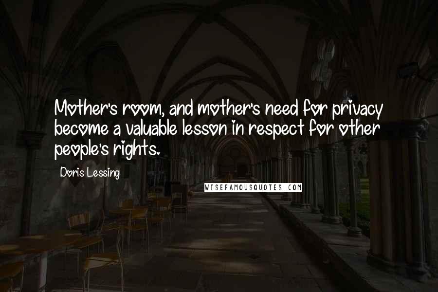 Doris Lessing Quotes: Mother's room, and mother's need for privacy become a valuable lesson in respect for other people's rights.