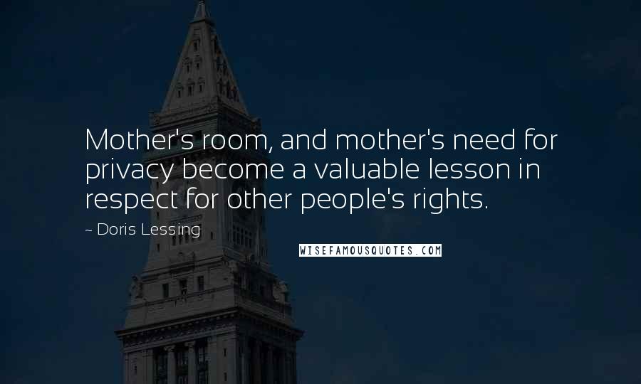 Doris Lessing Quotes: Mother's room, and mother's need for privacy become a valuable lesson in respect for other people's rights.