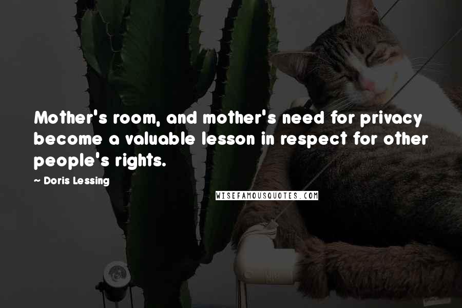 Doris Lessing Quotes: Mother's room, and mother's need for privacy become a valuable lesson in respect for other people's rights.