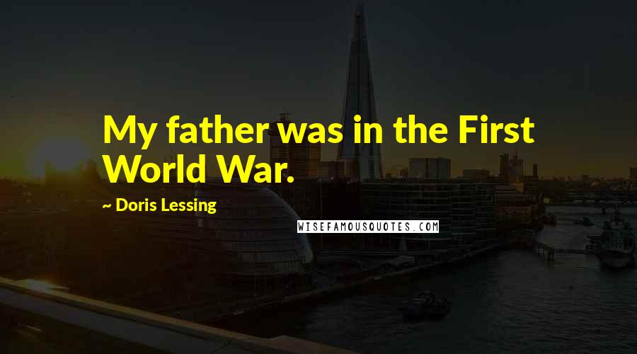 Doris Lessing Quotes: My father was in the First World War.