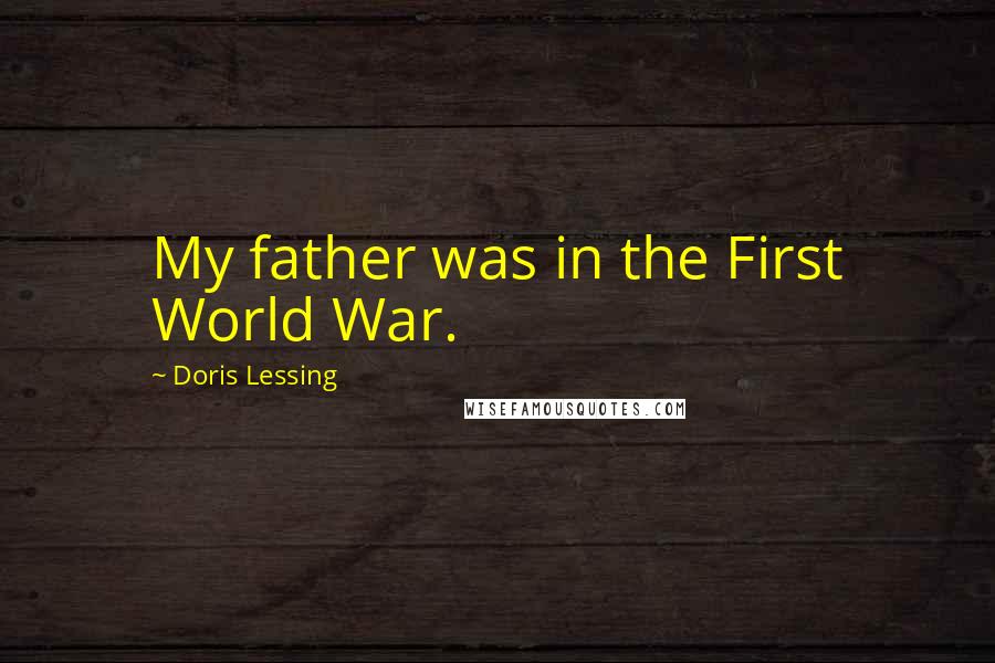 Doris Lessing Quotes: My father was in the First World War.