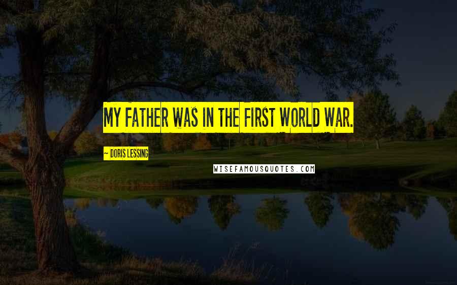 Doris Lessing Quotes: My father was in the First World War.