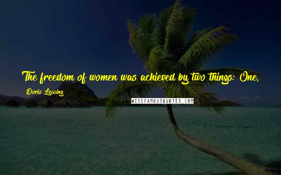 Doris Lessing Quotes: The freedom of women was achieved by two things: One, the Pill. Two ... by labour-saving devices like the washing machine. By science, not feminism.