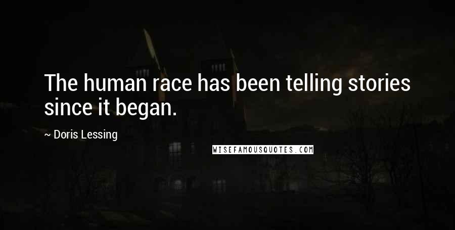 Doris Lessing Quotes: The human race has been telling stories since it began.