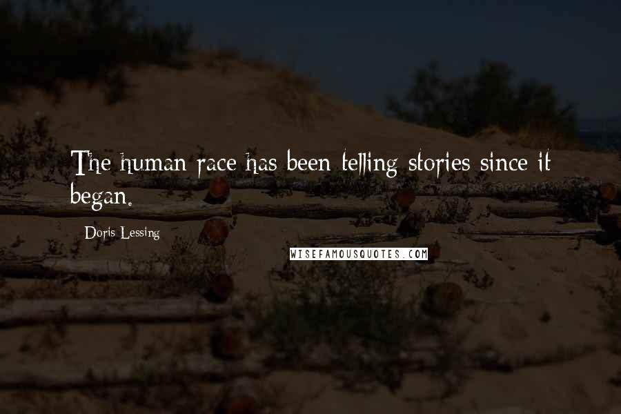 Doris Lessing Quotes: The human race has been telling stories since it began.