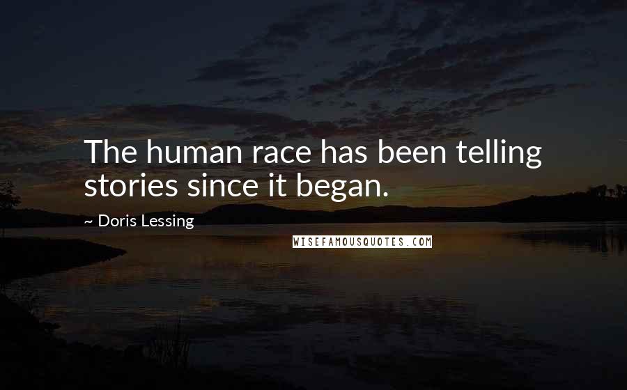 Doris Lessing Quotes: The human race has been telling stories since it began.