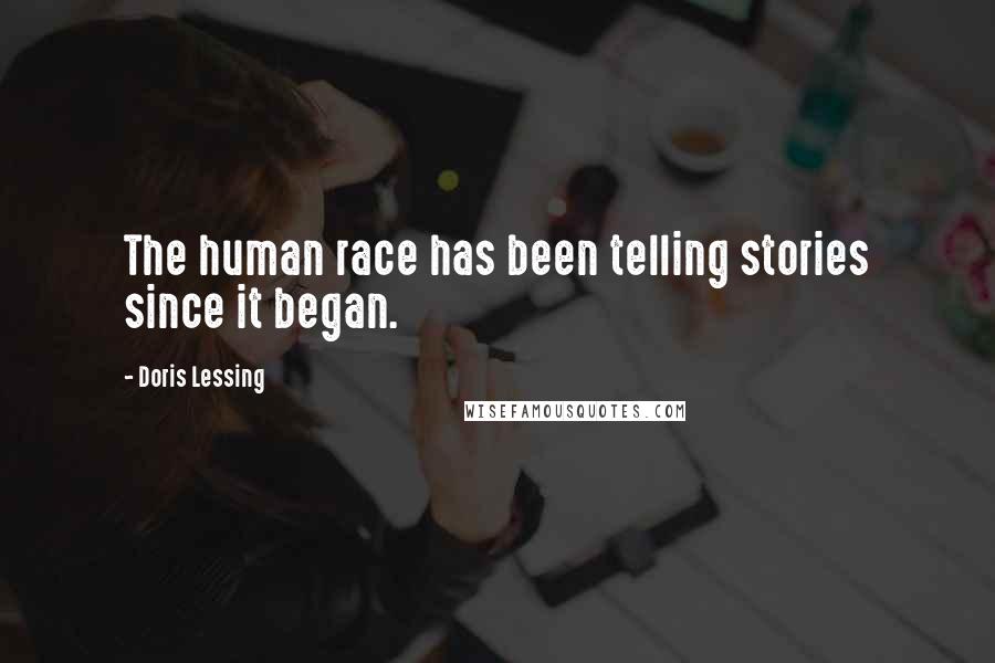 Doris Lessing Quotes: The human race has been telling stories since it began.